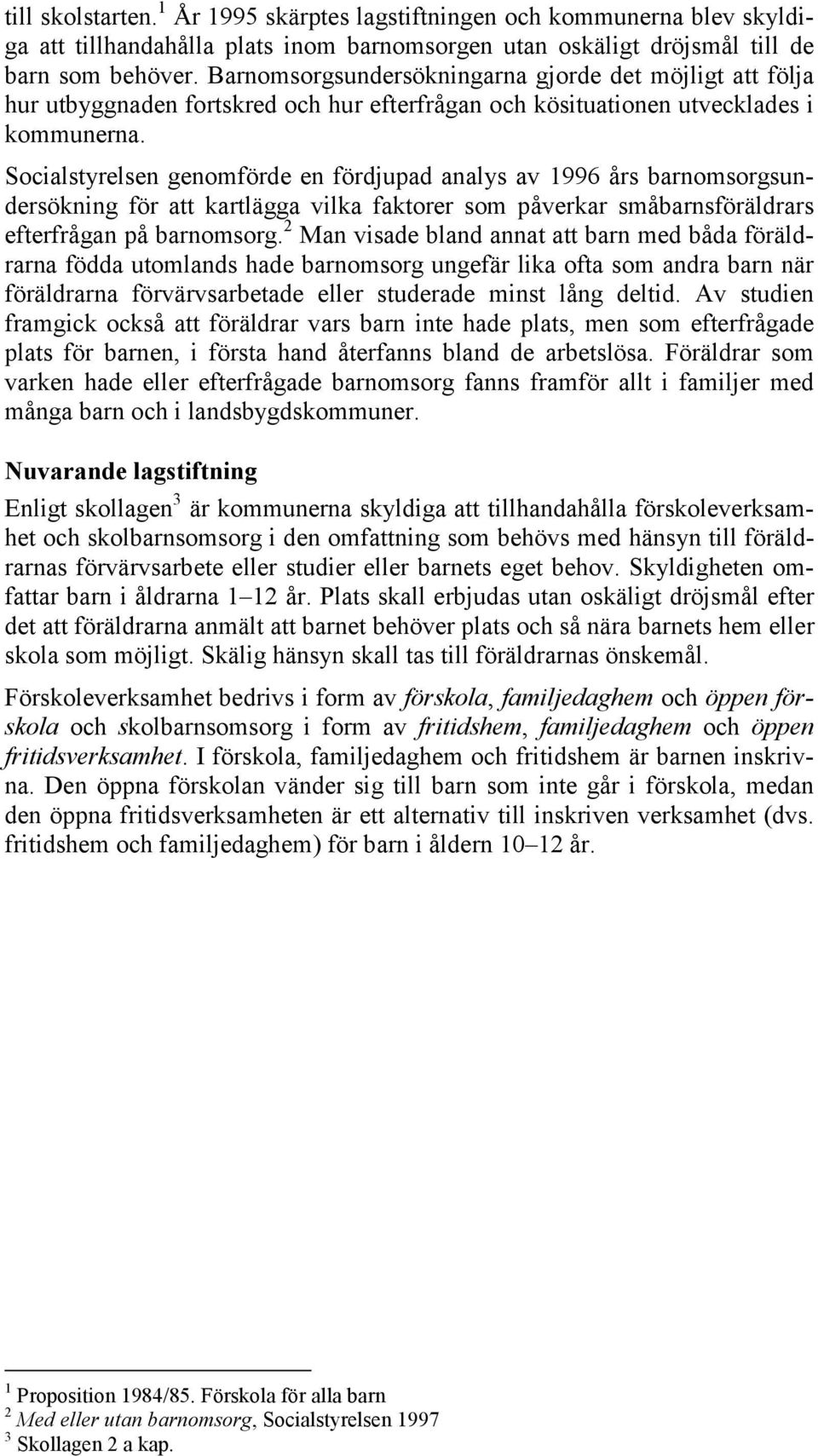 Socialstyrelsen genomförde en fördjupad analys av 1996 års barnomsorgsundersökning för att kartlägga vilka faktorer som påverkar småbarnsföräldrars efterfrågan på barnomsorg.