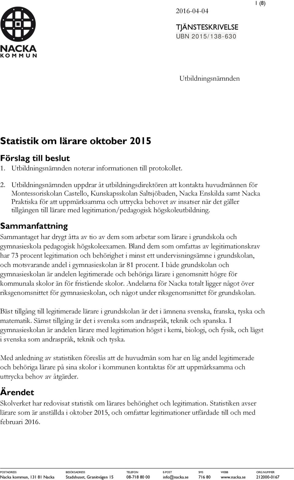 15 Förslag till beslut 1. Utbildningsnämnden noterar informationen till protokollet. 2.