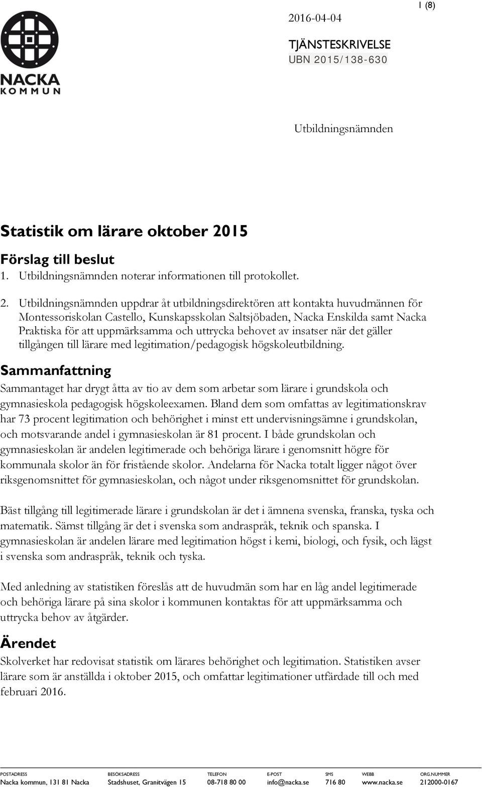 15 Förslag till beslut 1. Utbildningsnämnden noterar informationen till protokollet. 2.