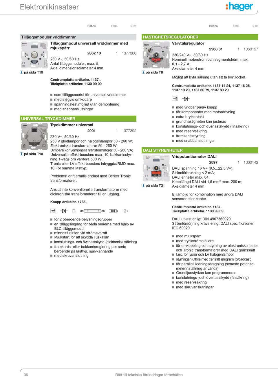 Tryckdimmer universal 2901 1 1377392 på sida T10 230 V glödlampor och halogenlampor 50-260 W; Elektroniska transformatorer 50-260 W; Dimbara konventionella transformatorer 50-260 VA; Universella