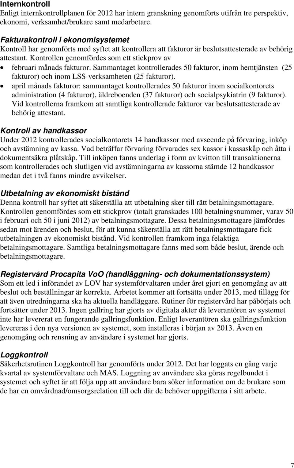 Kontrollen genomfördes som ett stickprov av februari månads fakturor. Sammantaget kontrollerades 50 fakturor, inom hemtjänsten (25 fakturor) och inom LSS-verksamheten (25 fakturor).