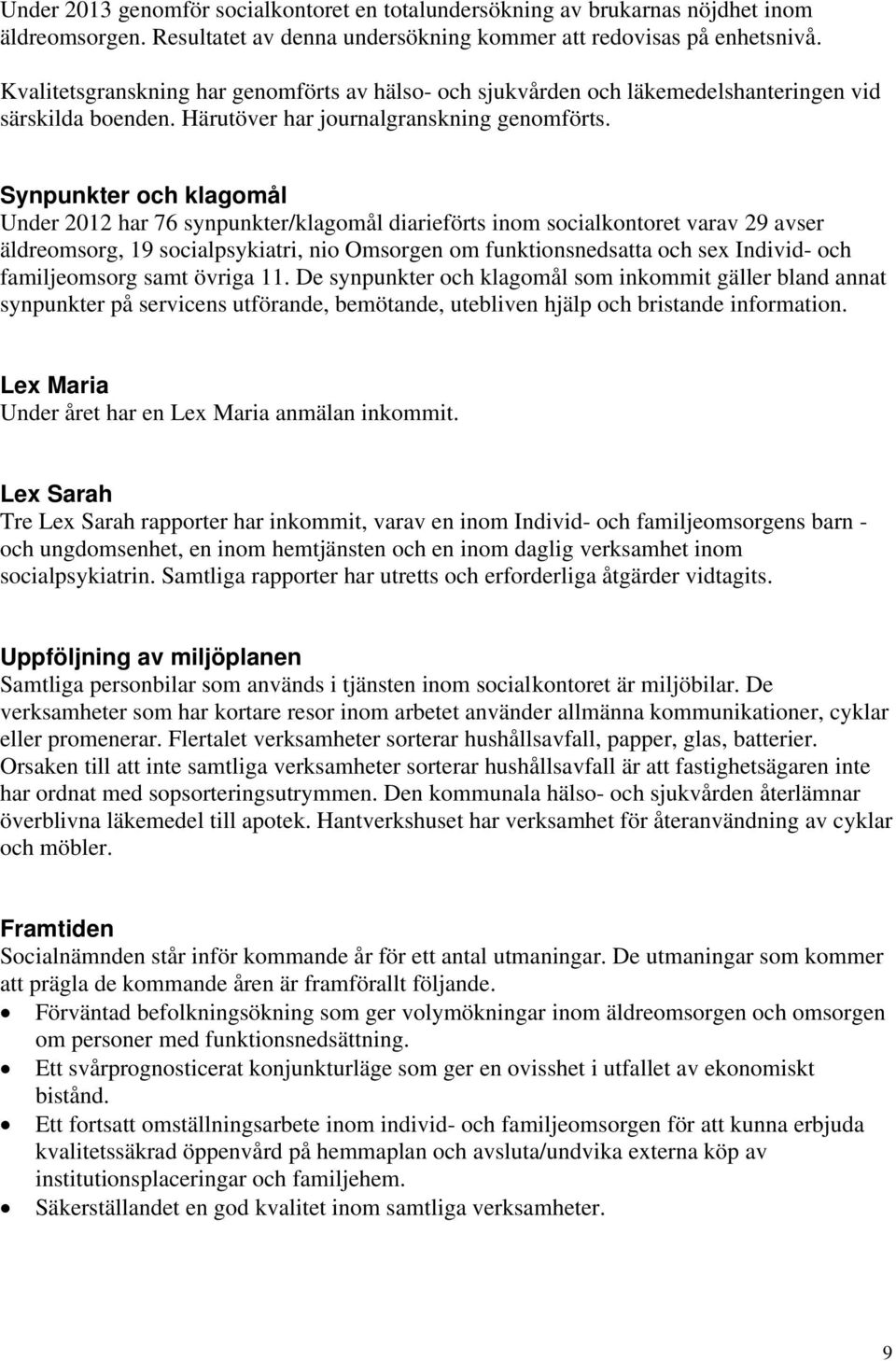 Synpunkter och klagomål Under 2012 har 76 synpunkter/klagomål diarieförts inom socialkontoret varav 29 avser äldreomsorg, 19 socialpsykiatri, nio Omsorgen om funktionsnedsatta och sex Individ- och