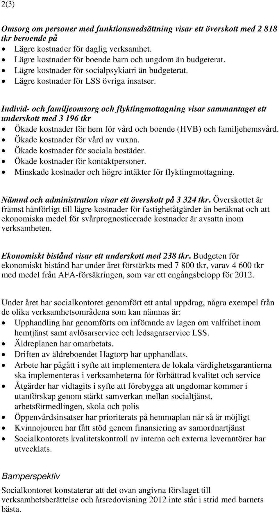 Individ- och familjeomsorg och flyktingmottagning visar sammantaget ett underskott med 3 196 tkr Ökade kostnader för hem för vård och boende (HVB) och familjehemsvård.