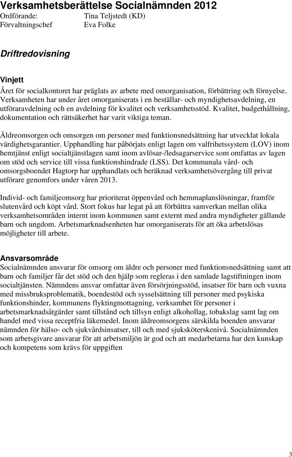 Kvalitet, budgethållning, dokumentation och rättsäkerhet har varit viktiga teman. Äldreomsorgen och omsorgen om personer med funktionsnedsättning har utvecklat lokala värdighetsgarantier.