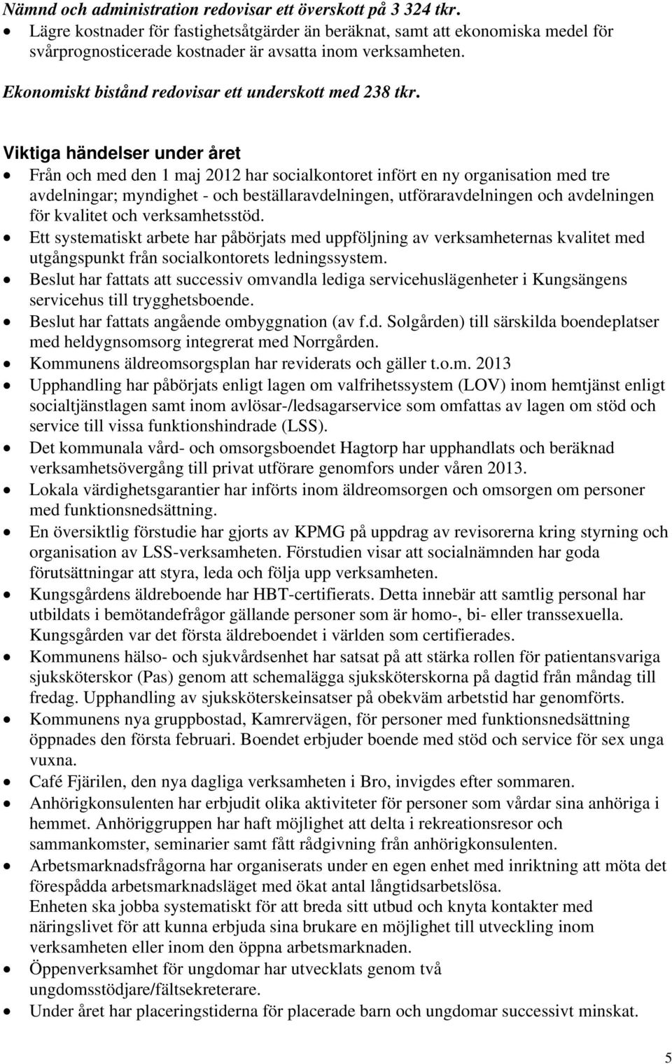 Viktiga händelser under året Från och med den 1 maj 2012 har socialkontoret infört en ny organisation med tre avdelningar; myndighet - och beställaravdelningen, utföraravdelningen och avdelningen för