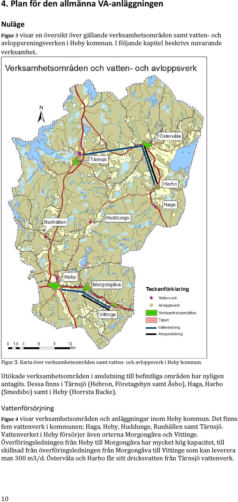 Utökade verksamhetsområden i anslutning till befintliga områden har nyligen antagits. Dessa finns i Tärnsjö (Hebron, Företagsbyn samt Åsbo), Haga, Harbo (Smedsbo) samt i Heby (Horrsta Backe).