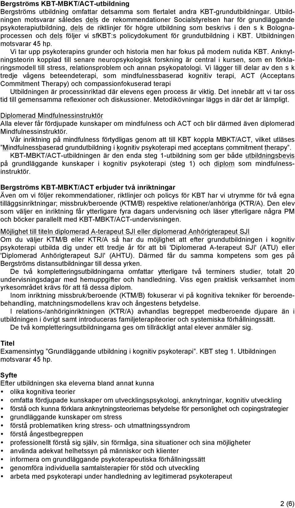 och dels följer vi sfkbt:s policydokument för grundutbildning i KBT. Utbildningen motsvarar 45 hp. Vi tar upp psykoterapins grunder och historia men har fokus på modern nutida KBT.