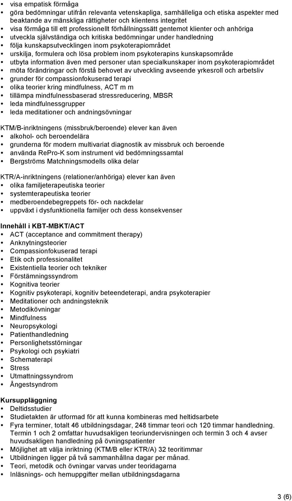 och lösa problem inom psykoterapins kunskapsområde utbyta information även med personer utan specialkunskaper inom psykoterapiområdet möta förändringar och förstå behovet av utveckling avseende