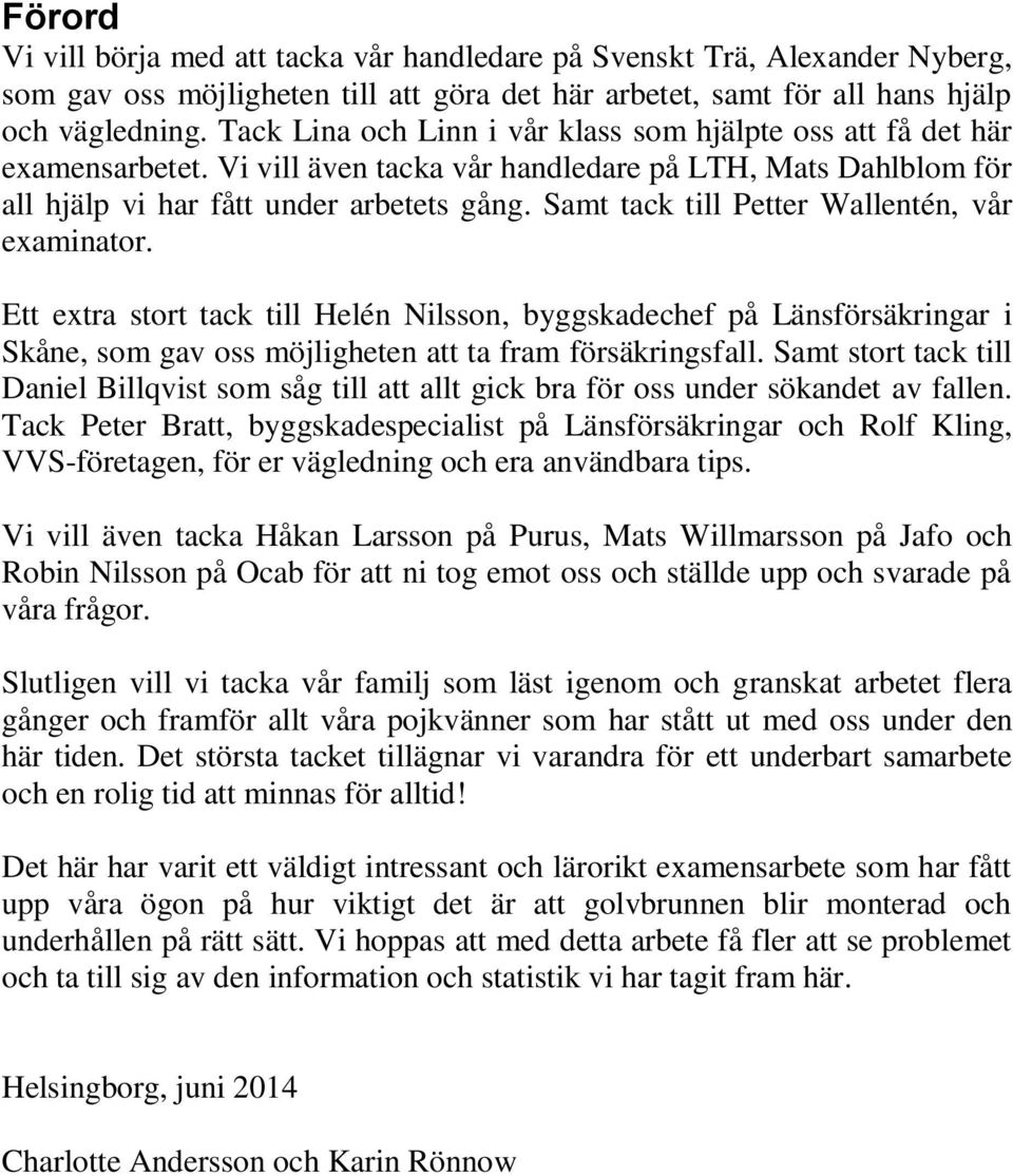 Samt tack till Petter Wallentén, vår examinator. Ett extra stort tack till Helén Nilsson, byggskadechef på Länsförsäkringar i Skåne, som gav oss möjligheten att ta fram försäkringsfall.