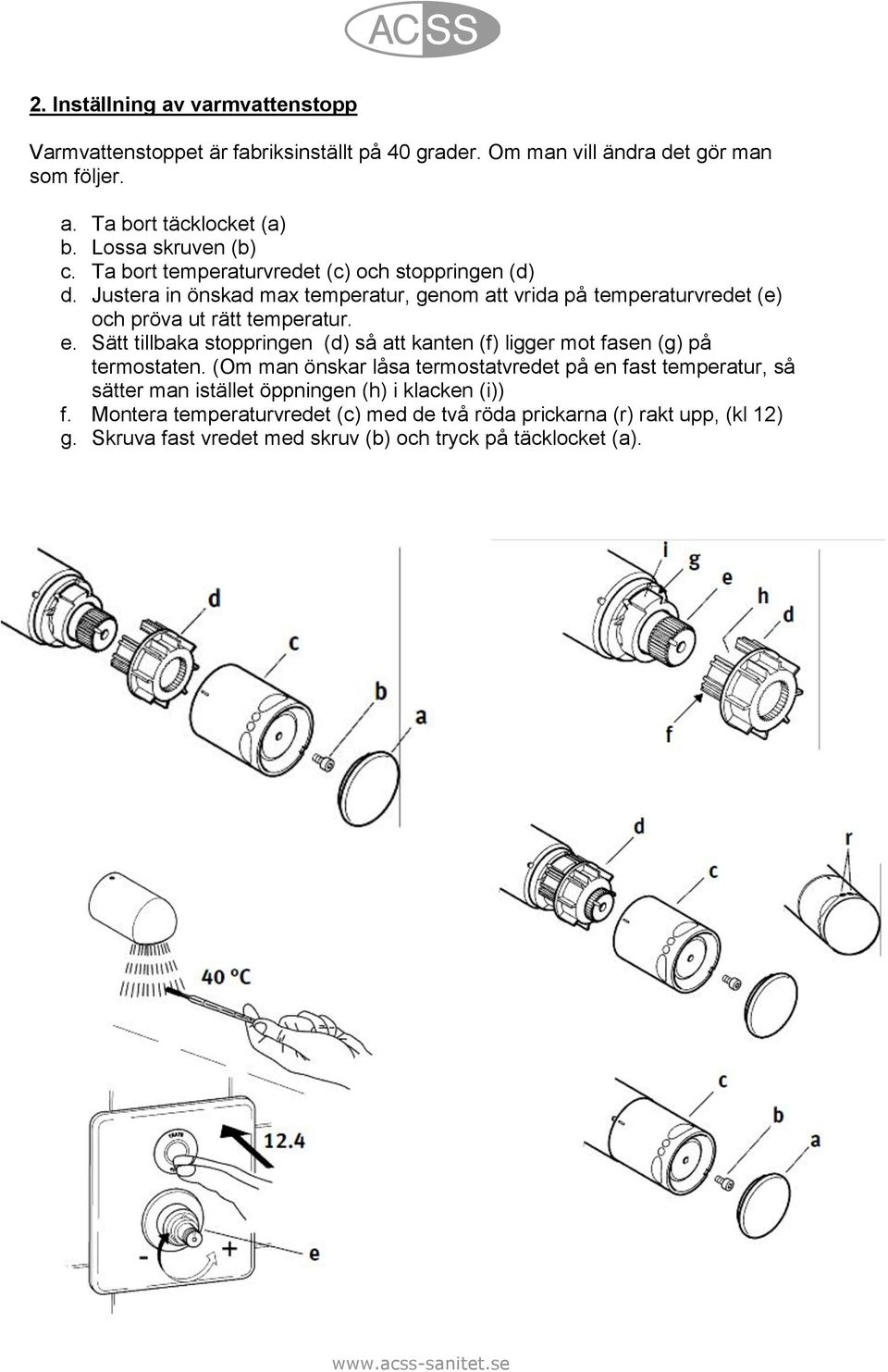 Justera in önskad max temperatur, genom att vrida på temperaturvredet (e) och pröva ut rätt temperatur. e.