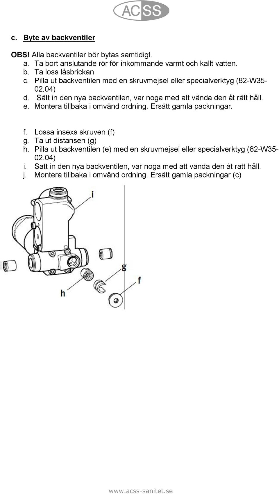 Ersätt gamla packningar. f. Lossa insexs skruven (f) g. Ta ut distansen (g) h. Pilla ut backventilen (e) med en skruvmejsel eller specialverktyg (82-W35-02.04) i.