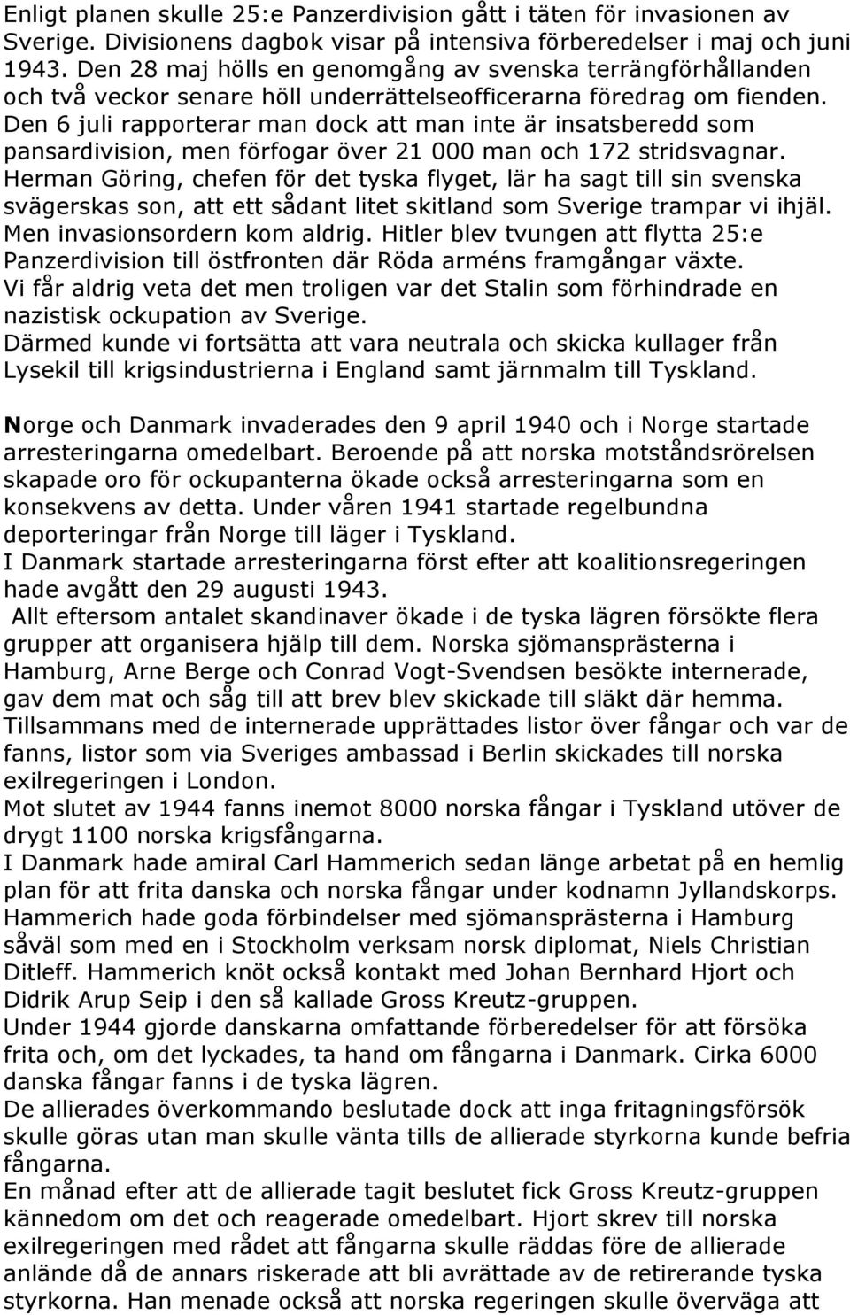 Den 6 juli rapporterar man dock att man inte är insatsberedd som pansardivision, men förfogar över 21 000 man och 172 stridsvagnar.