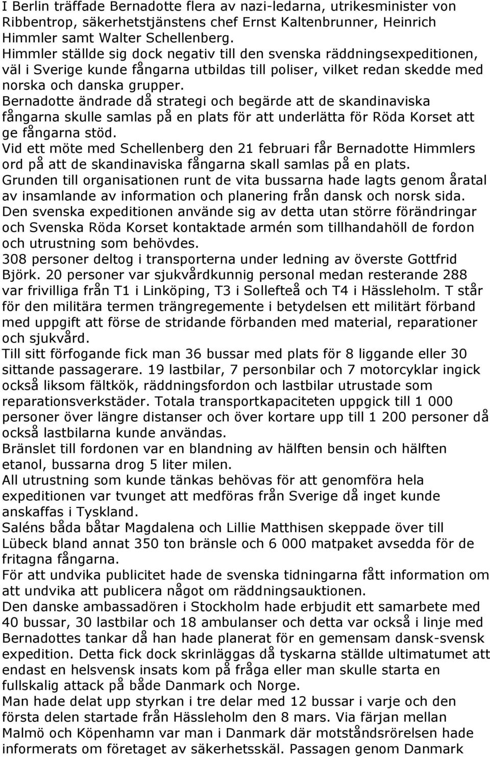 Bernadotte ändrade då strategi och begärde att de skandinaviska fångarna skulle samlas på en plats för att underlätta för Röda Korset att ge fångarna stöd.