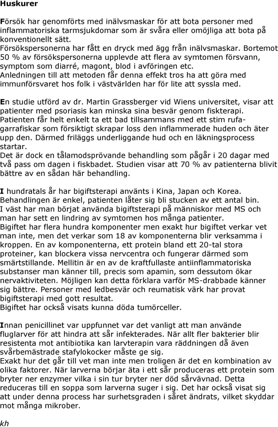 Anledningen till att metoden får denna effekt tros ha att göra med immunförsvaret hos folk i västvärlden har för lite att syssla med. En studie utförd av dr.