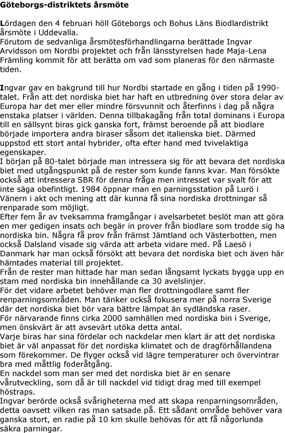 tiden. Ingvar gav en bakgrund till hur Nordbi startade en gång i tiden på 1990- talet.