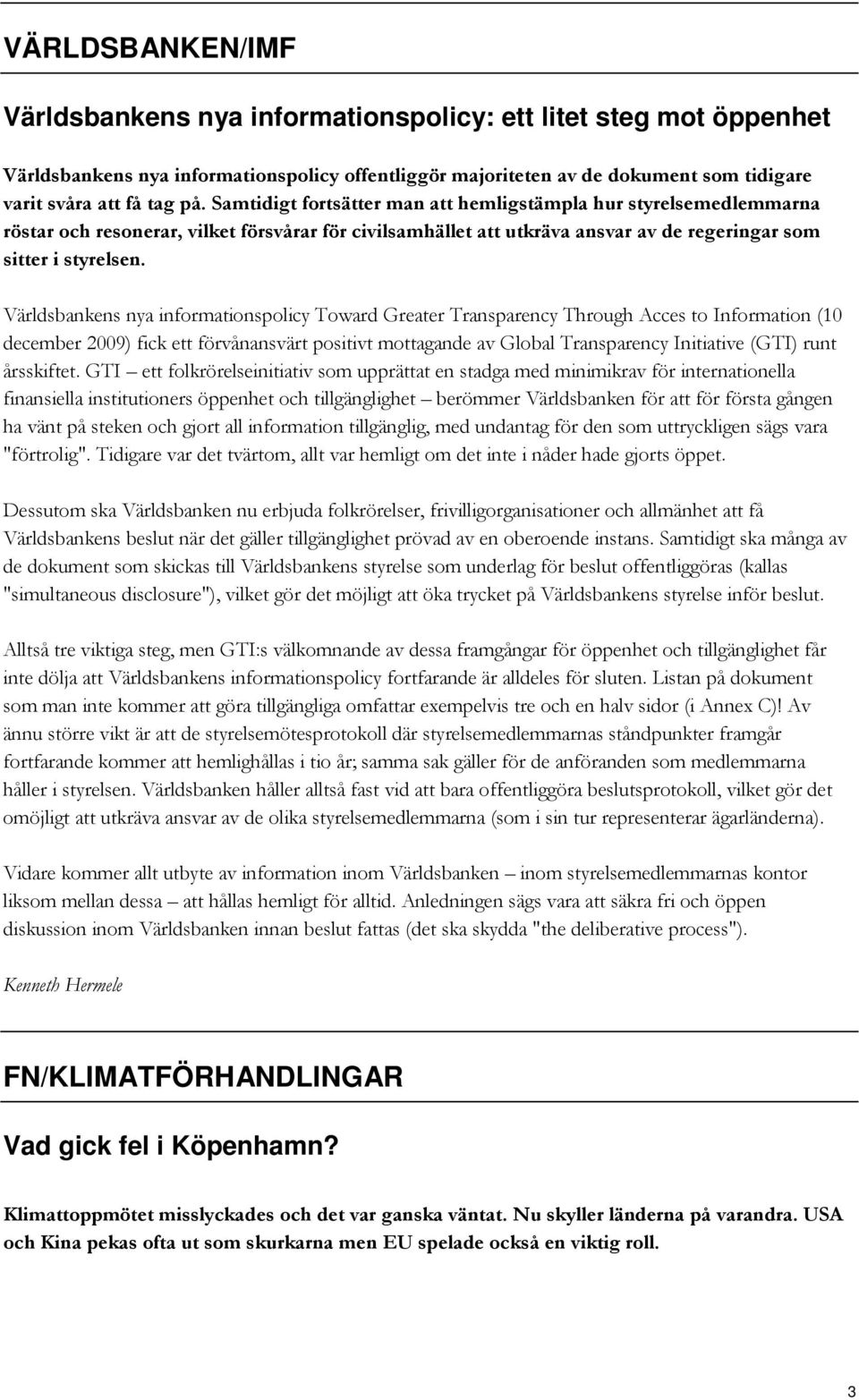 Världsbankens nya informationspolicy Toward Greater Transparency Through Acces to Information (10 december 2009) fick ett förvånansvärt positivt mottagande av Global Transparency Initiative (GTI)