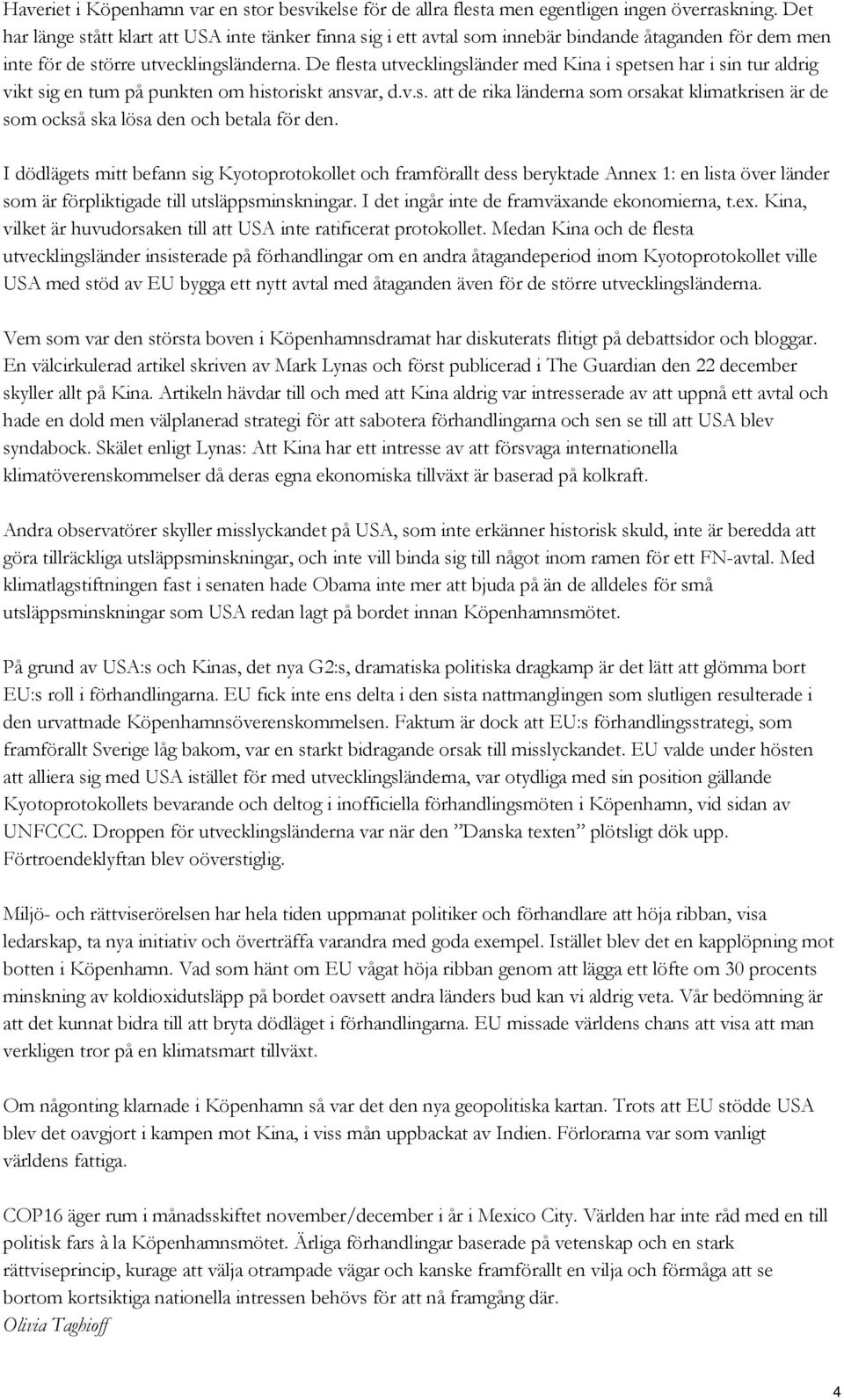 De flesta utvecklingsländer med Kina i spetsen har i sin tur aldrig vikt sig en tum på punkten om historiskt ansvar, d.v.s. att de rika länderna som orsakat klimatkrisen är de som också ska lösa den och betala för den.