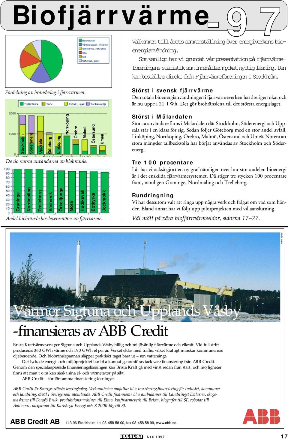 Fördelning av bränsleslag i fjärrvärmen. Störst i svensk fjärrvärme Den totala bioenergianvändningen i fjärrvärmeverken har återigen ökat och är nu uppe i 21 TWh.