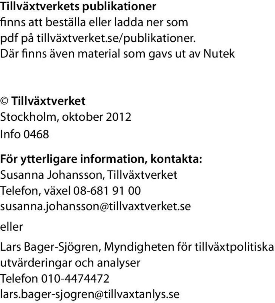information, kontakta: Susanna Johansson, Tillväxtverket Telefon, växel 08-681 91 00 susanna.johansson@tillvaxtverket.