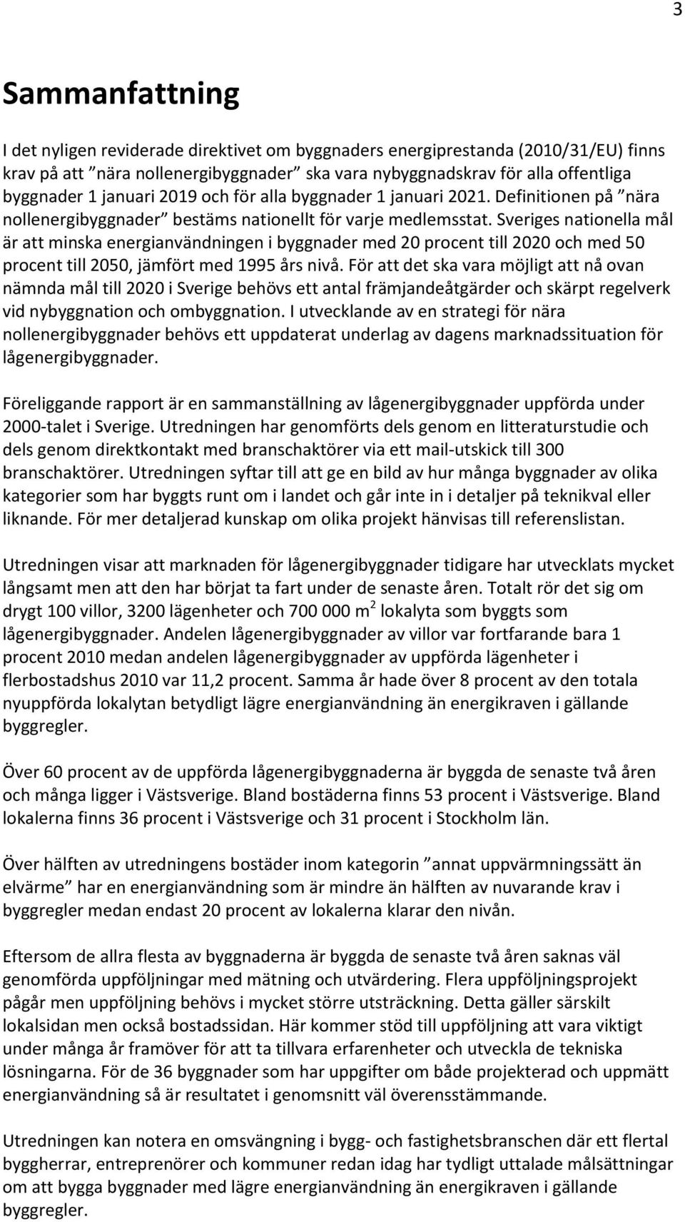 Sveriges nationella mål är att minska energianvändningen i byggnader med 20 procent till 2020 och med 50 procent till 2050, jämfört med 1995 års nivå.