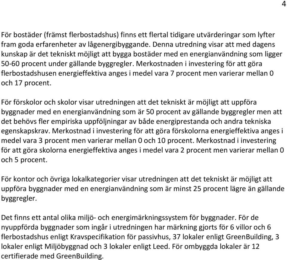 Merkostnaden i investering för att göra flerbostadshusen energieffektiva anges i medel vara 7 procent men varierar mellan 0 och 17 procent.