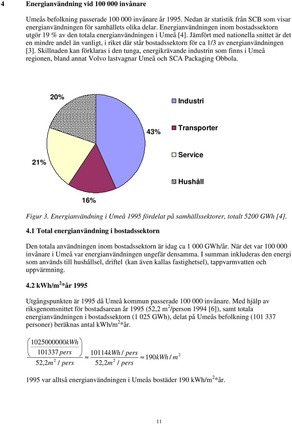 Jämfört med nationella snittet är det en mindre andel än vanligt, i riket där står bostadssektorn för ca 1/3 av energianvändningen [3].