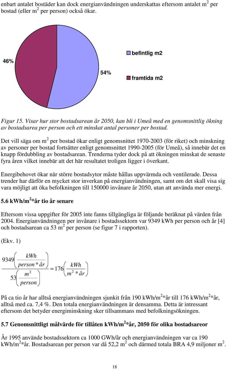 Det vill säga om m 2 per bostad ökar enligt genomsnittet 1970-2003 (för riket) och minskning av personer per bostad fortsätter enligt genomsnittet 1990-2005 (för Umeå), så innebär det en knapp