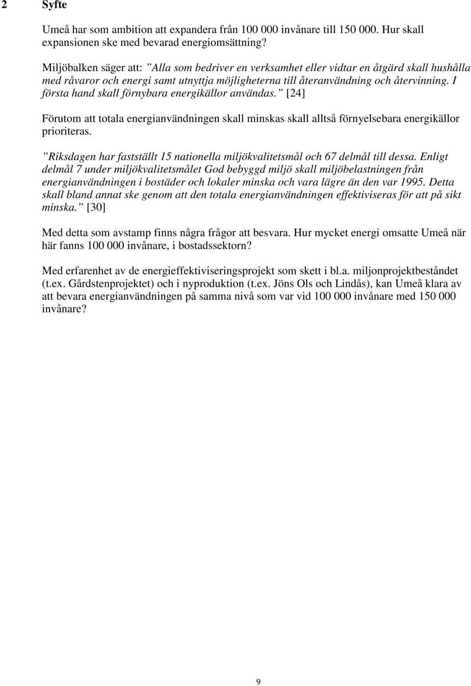 I första hand skall förnybara energikällor användas. [24] Förutom att totala energianvändningen skall minskas skall alltså förnyelsebara energikällor prioriteras.