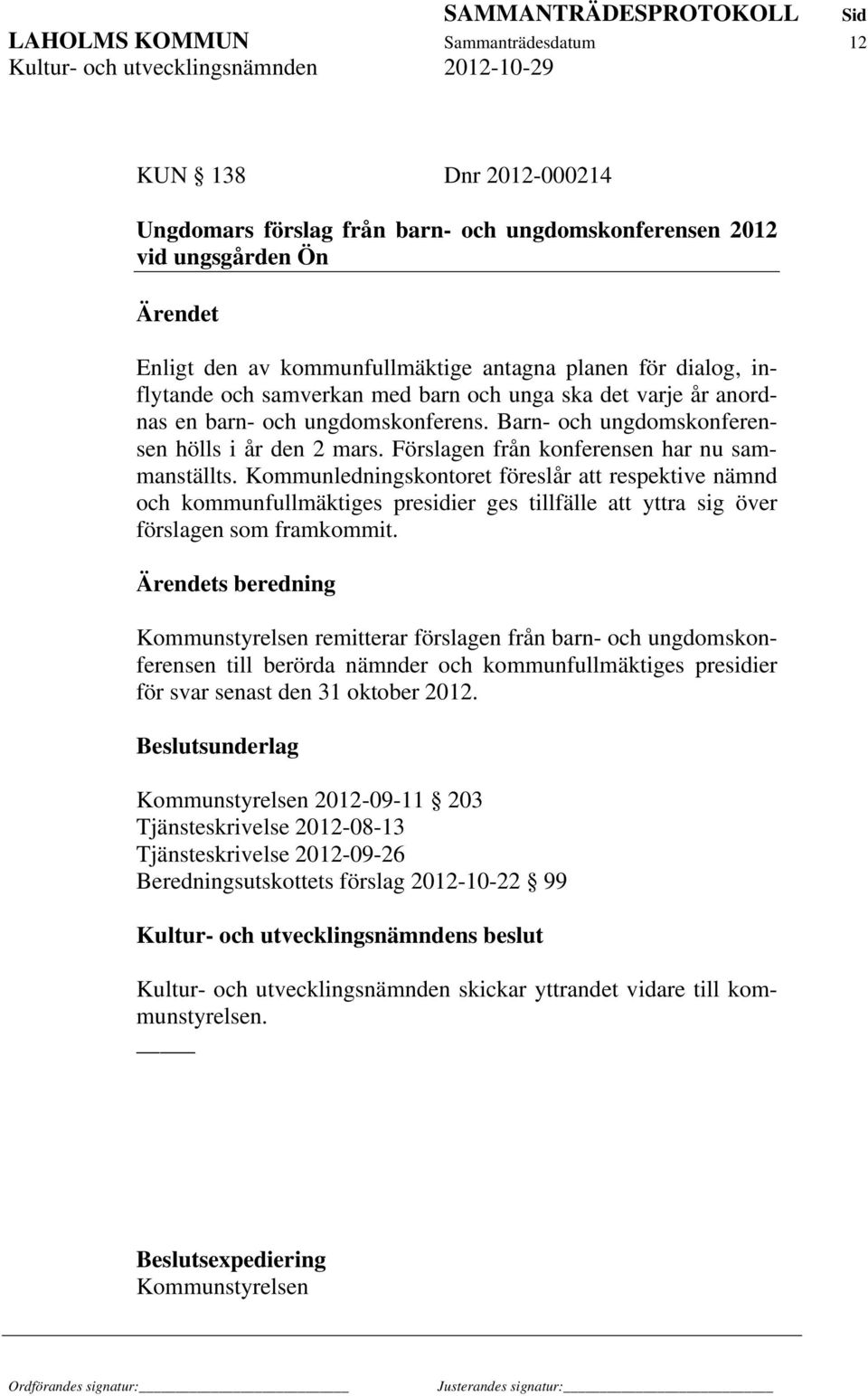 Förslagen från konferensen har nu sammanställts. Kommunledningskontoret föreslår att respektive nämnd och kommunfullmäktiges presidier ges tillfälle att yttra sig över förslagen som framkommit.