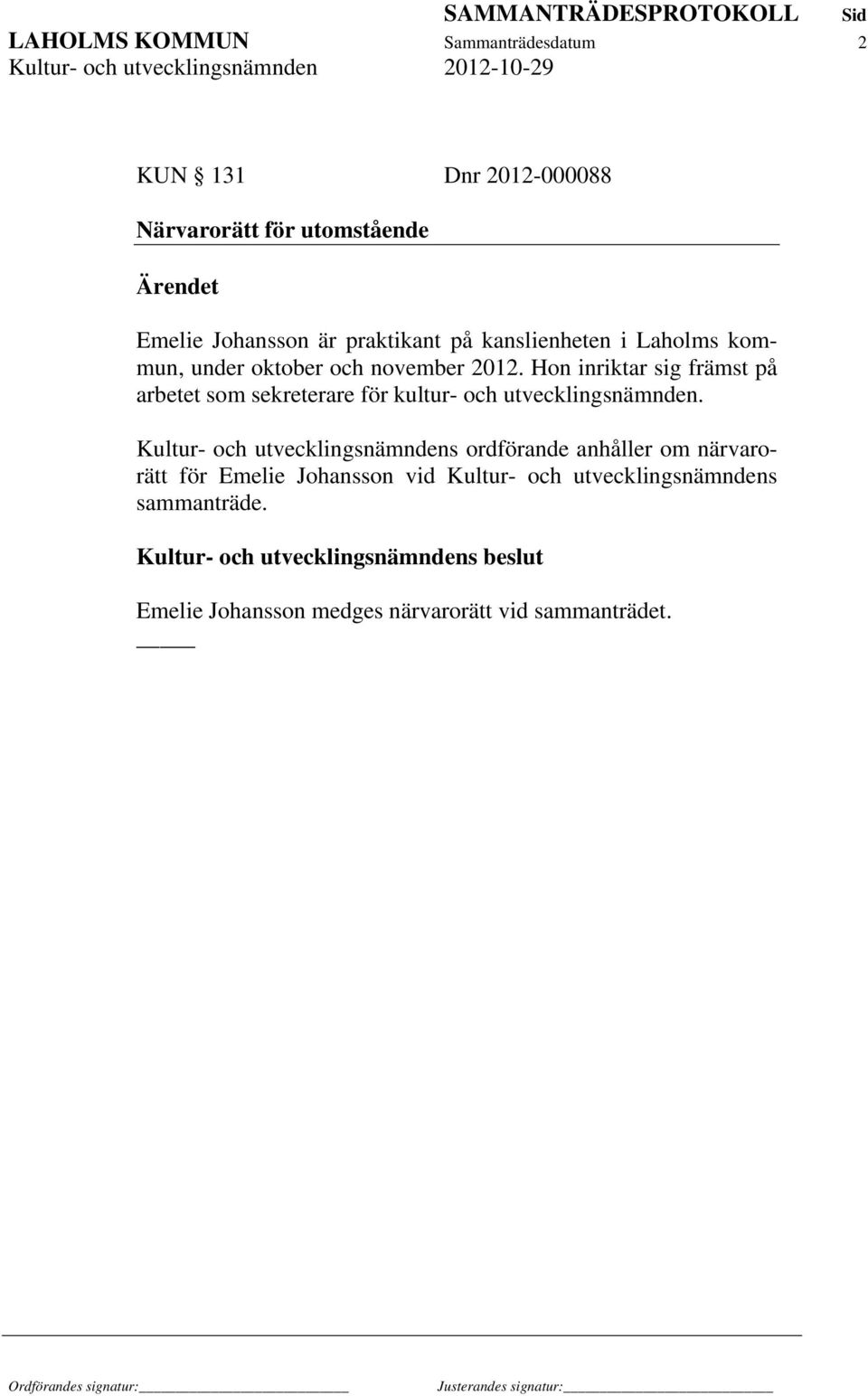 Hon inriktar sig främst på arbetet som sekreterare för kultur- och utvecklingsnämnden.