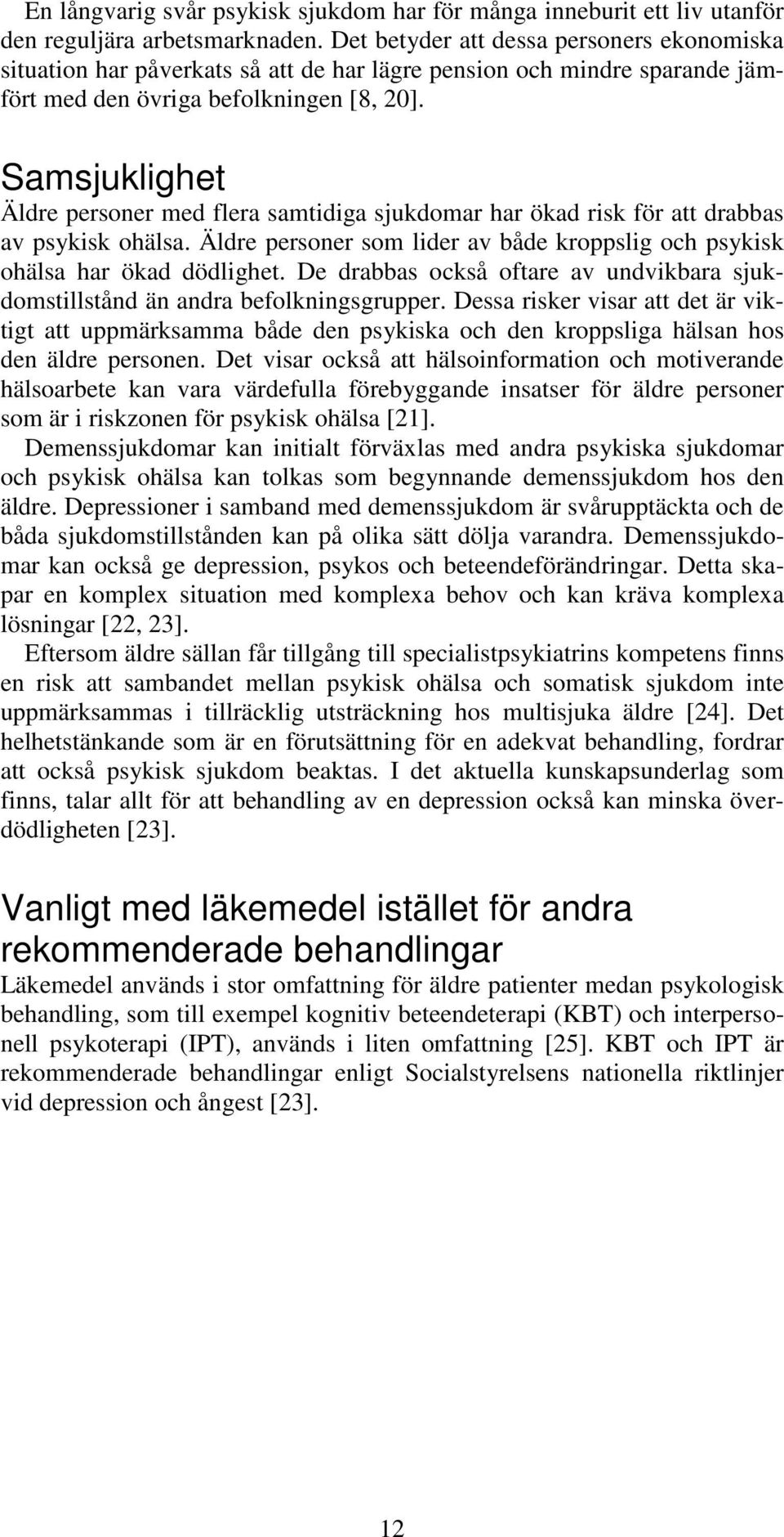 Samsjuklighet Äldre personer med flera samtidiga sjukdomar har ökad risk för att drabbas av psykisk ohälsa. Äldre personer som lider av både kroppslig och psykisk ohälsa har ökad dödlighet.