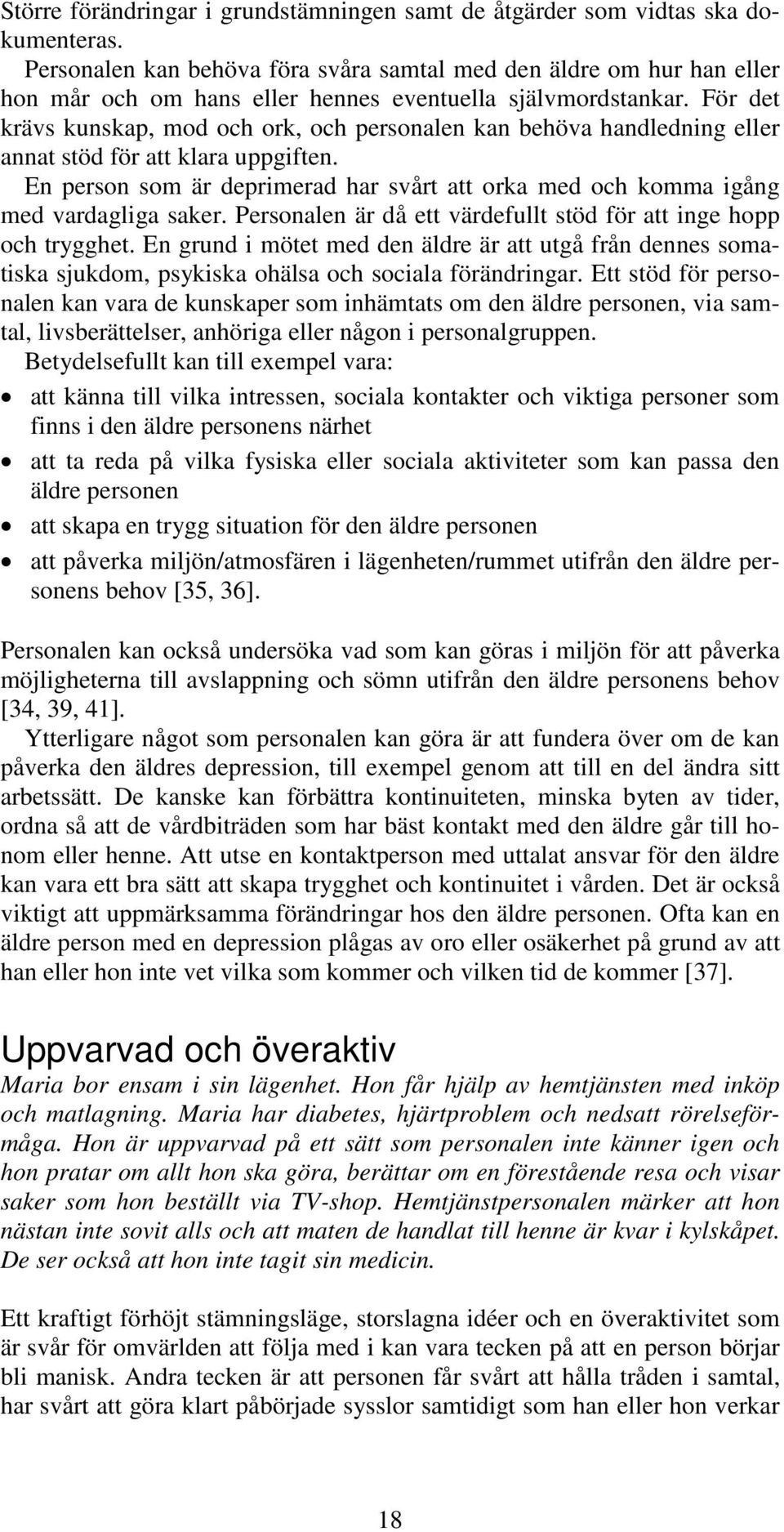 För det krävs kunskap, mod och ork, och personalen kan behöva handledning eller annat stöd för att klara uppgiften.