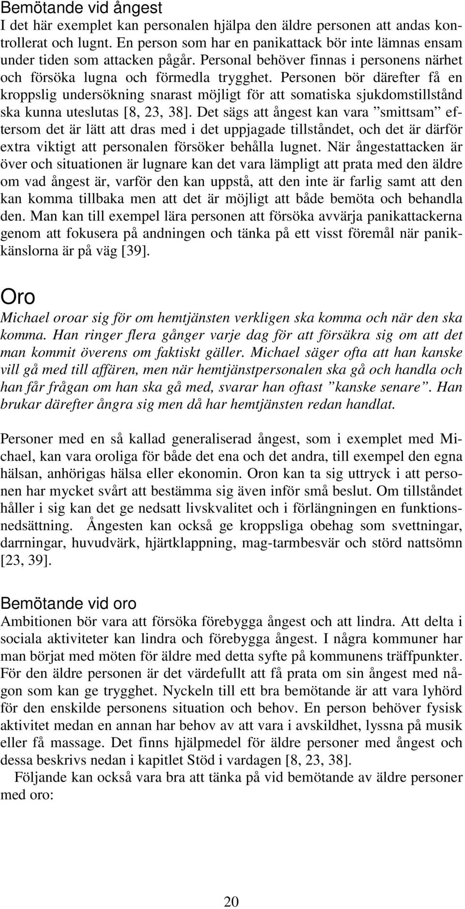 Personen bör därefter få en kroppslig undersökning snarast möjligt för att somatiska sjukdomstillstånd ska kunna uteslutas [8, 23, 38].