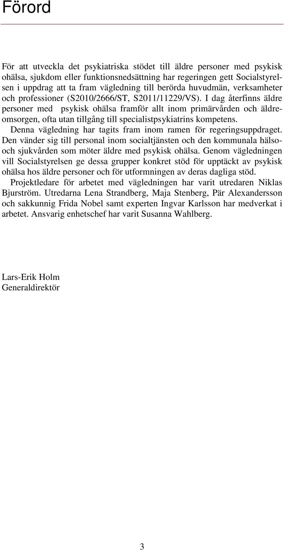 I dag återfinns äldre personer med psykisk ohälsa framför allt inom primärvården och äldreomsorgen, ofta utan tillgång till specialistpsykiatrins kompetens.