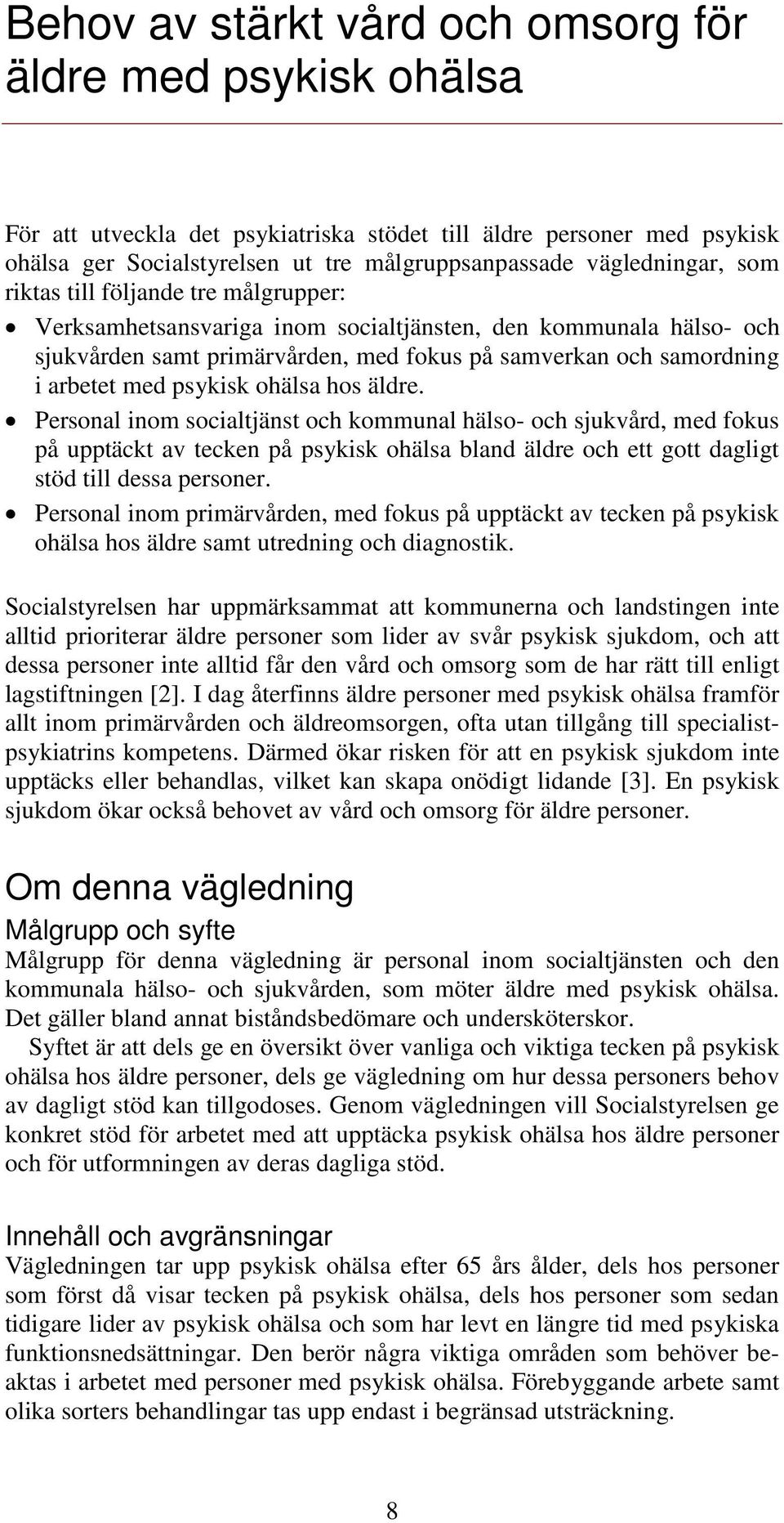 med psykisk ohälsa hos äldre. Personal inom socialtjänst och kommunal hälso- och sjukvård, med fokus på upptäckt av tecken på psykisk ohälsa bland äldre och ett gott dagligt stöd till dessa personer.