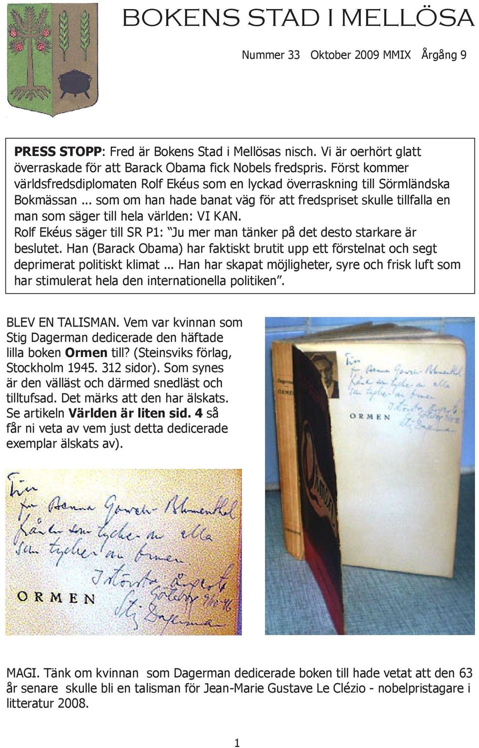 .. som om han hade banat väg för att fredspriset skulle tillfalla en man som säger till hela världen: VI KAN. Rolf Ekéus säger till SR P1: Ju mer man tänker på det desto starkare är beslutet.