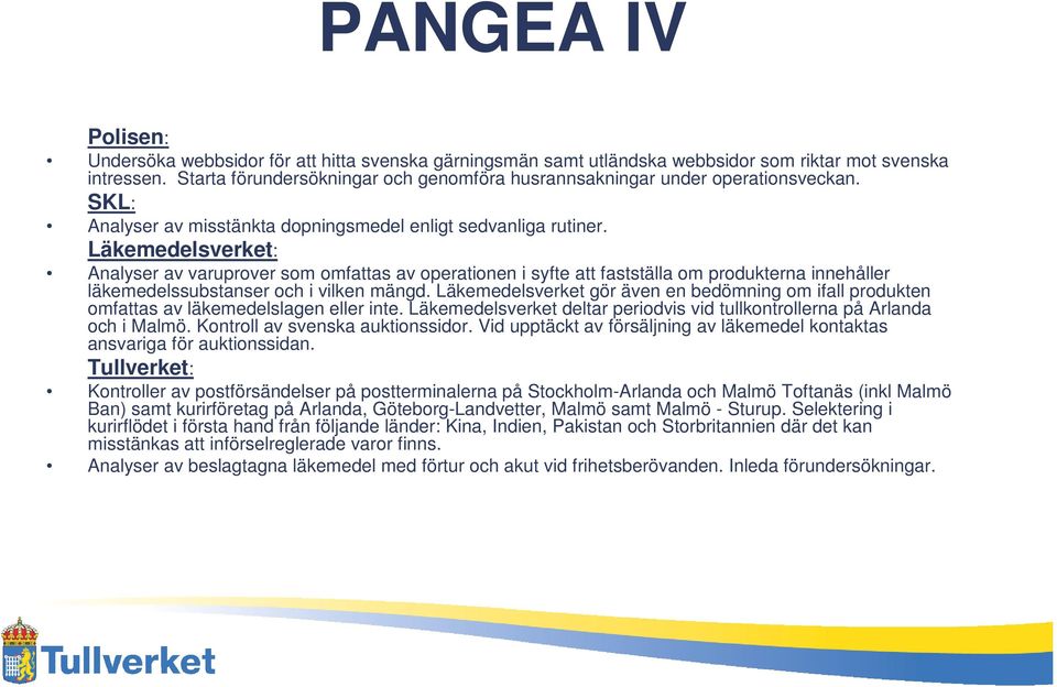 Läkemedelsverket: Analyser av varuprover som omfattas av operationen i syfte att fastställa om produkterna innehåller läkemedelssubstanser och i vilken mängd.