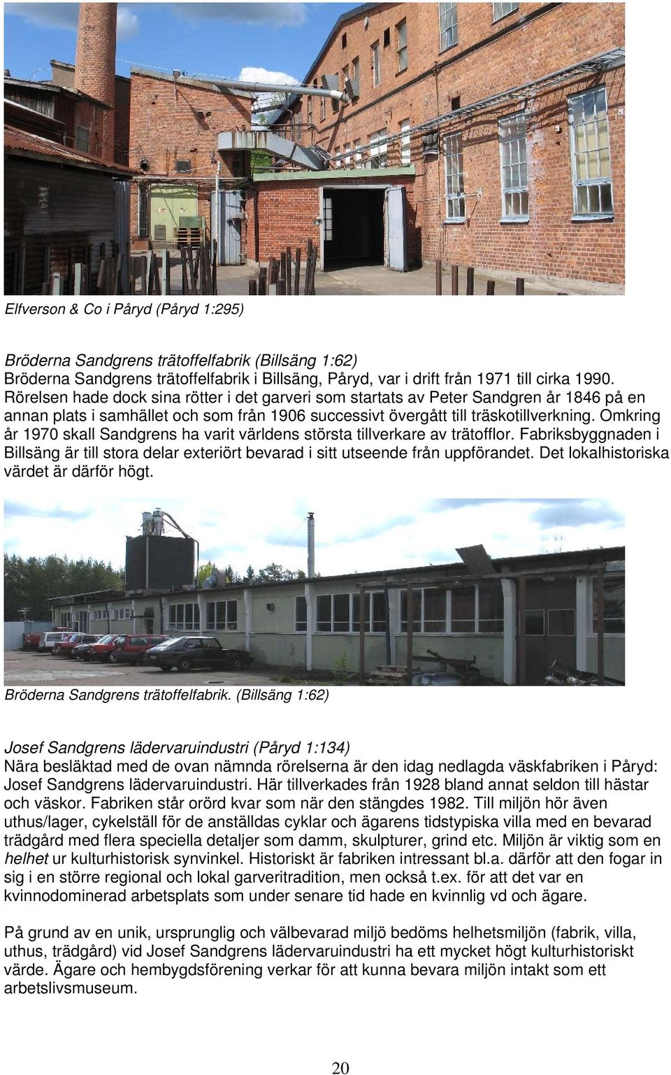 Omkring år 1970 skall Sandgrens ha varit världens största tillverkare av trätofflor. Fabriksbyggnaden i Billsäng är till stora delar exteriört bevarad i sitt utseende från uppförandet.