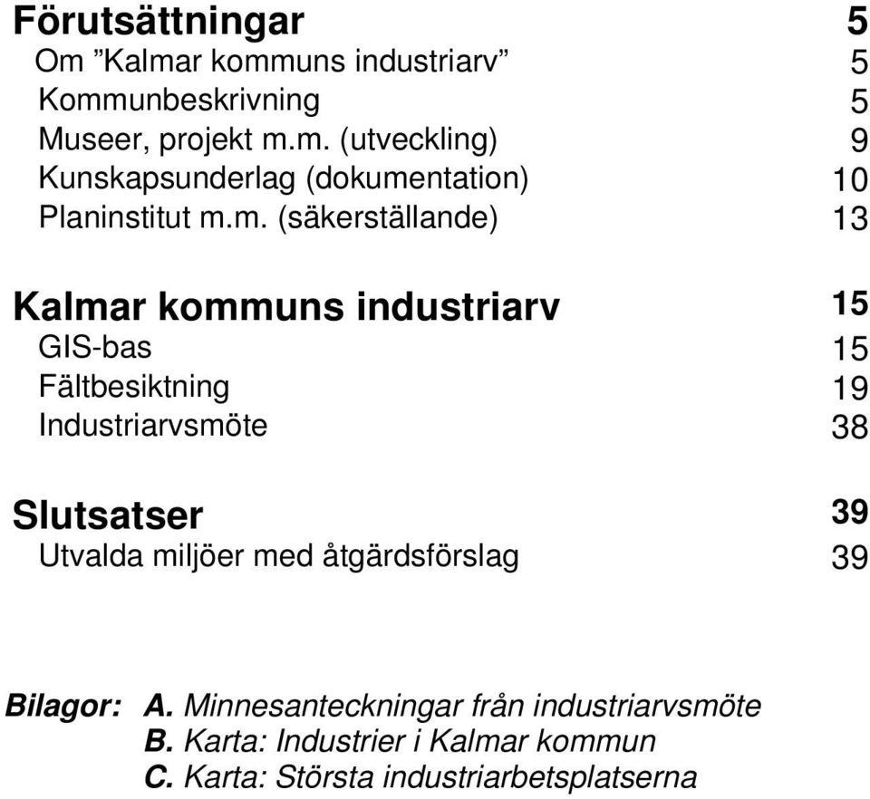 Slutsatser 39 Utvalda miljöer med åtgärdsförslag 39 Bilagor: A. Minnesanteckningar från industriarvsmöte B.