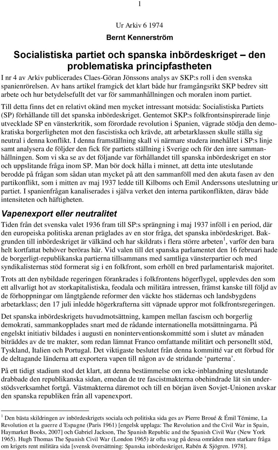 Till detta finns det en relativt okänd men mycket intressant motsida: Socialistiska Partiets (SP) förhållande till det spanska inbördeskriget.