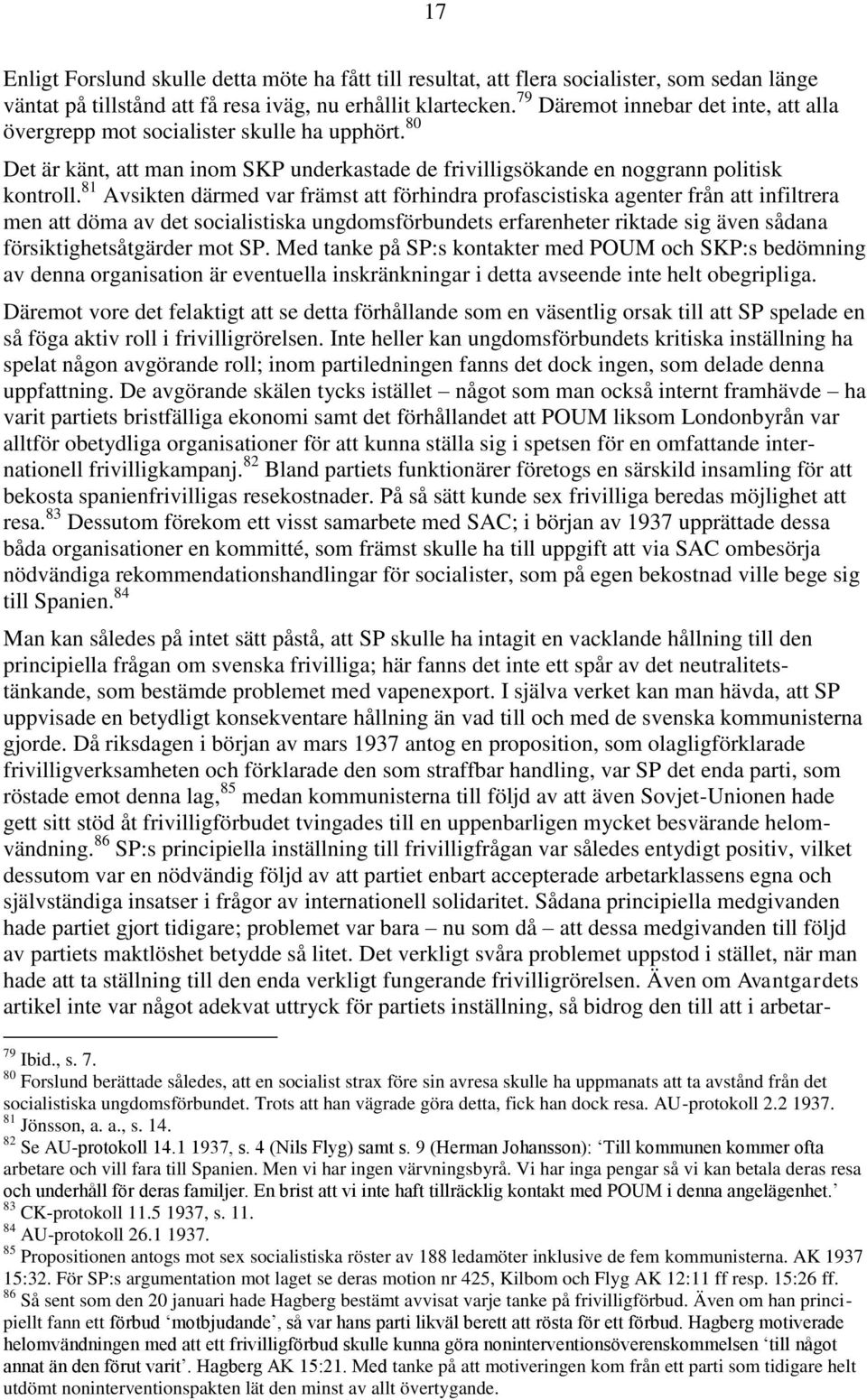 81 Avsikten därmed var främst att förhindra profascistiska agenter från att infiltrera men att döma av det socialistiska ungdomsförbundets erfarenheter riktade sig även sådana försiktighetsåtgärder