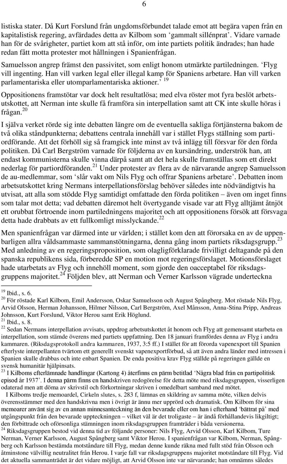 Samuelsson angrep främst den passivitet, som enligt honom utmärkte partiledningen. Flyg vill ingenting. Han vill varken legal eller illegal kamp för Spaniens arbetare.