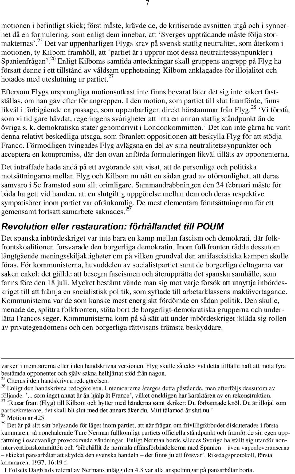 26 Enligt Kilboms samtida anteckningar skall gruppens angrepp på Flyg ha försatt denne i ett tillstånd av våldsam upphetsning; Kilbom anklagades för illojalitet och hotades med uteslutning ur partiet.