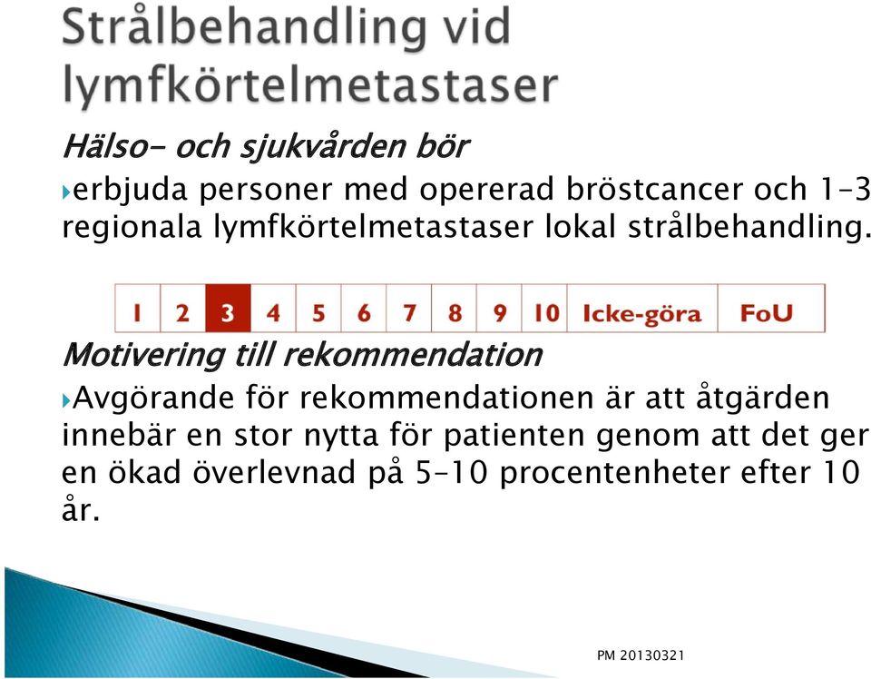 Motivering till rekommendation Avgörande för rekommendationen är att åtgärden