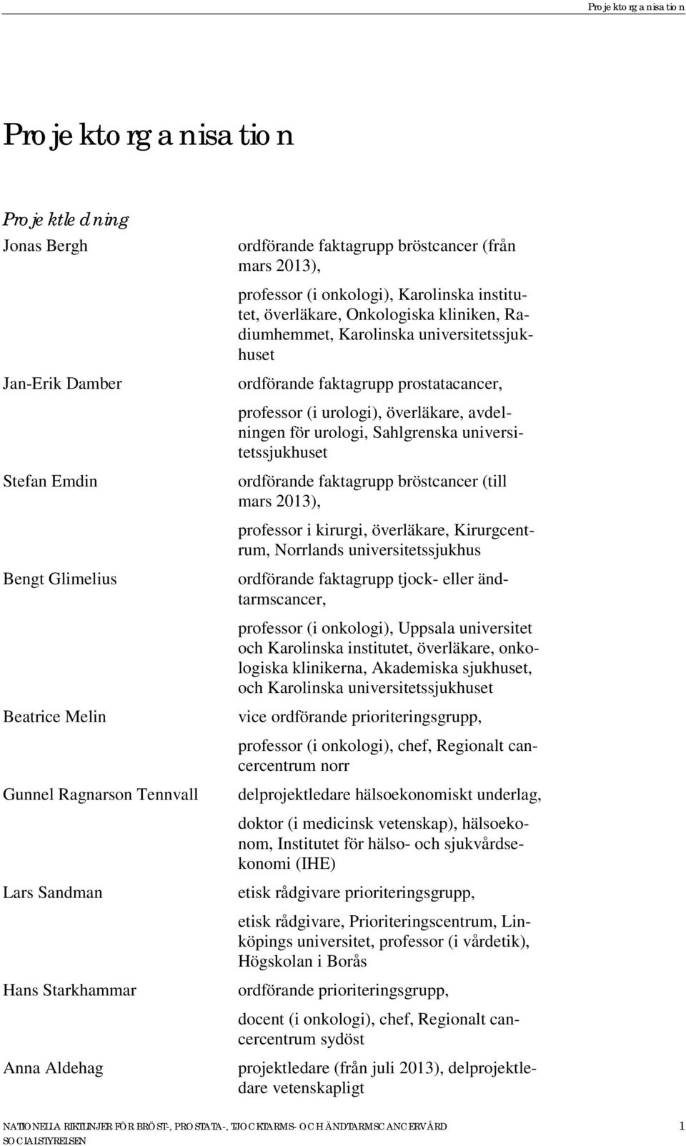 2013), professor i kirurgi, överläkare, Kirurgcentrum, Norrlands universitetssjukhus Bengt Glimelius ordförande faktagrupp tjock- eller ändtarmscancer, professor (i onkologi), Uppsala universitet och