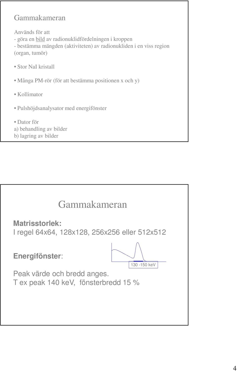 Pulshöjdsanalysator med energifönster Dator för a) behandling av bilder b) lagring av bilder Gammakameran Matrisstorlek: I