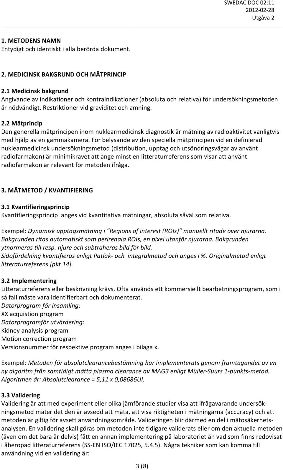 2 Mätprincip Den generella mätprincipen inom nuklearmedicinsk diagnostik är mätning av radioaktivitet vanligtvis med hjälp av en gammakamera.