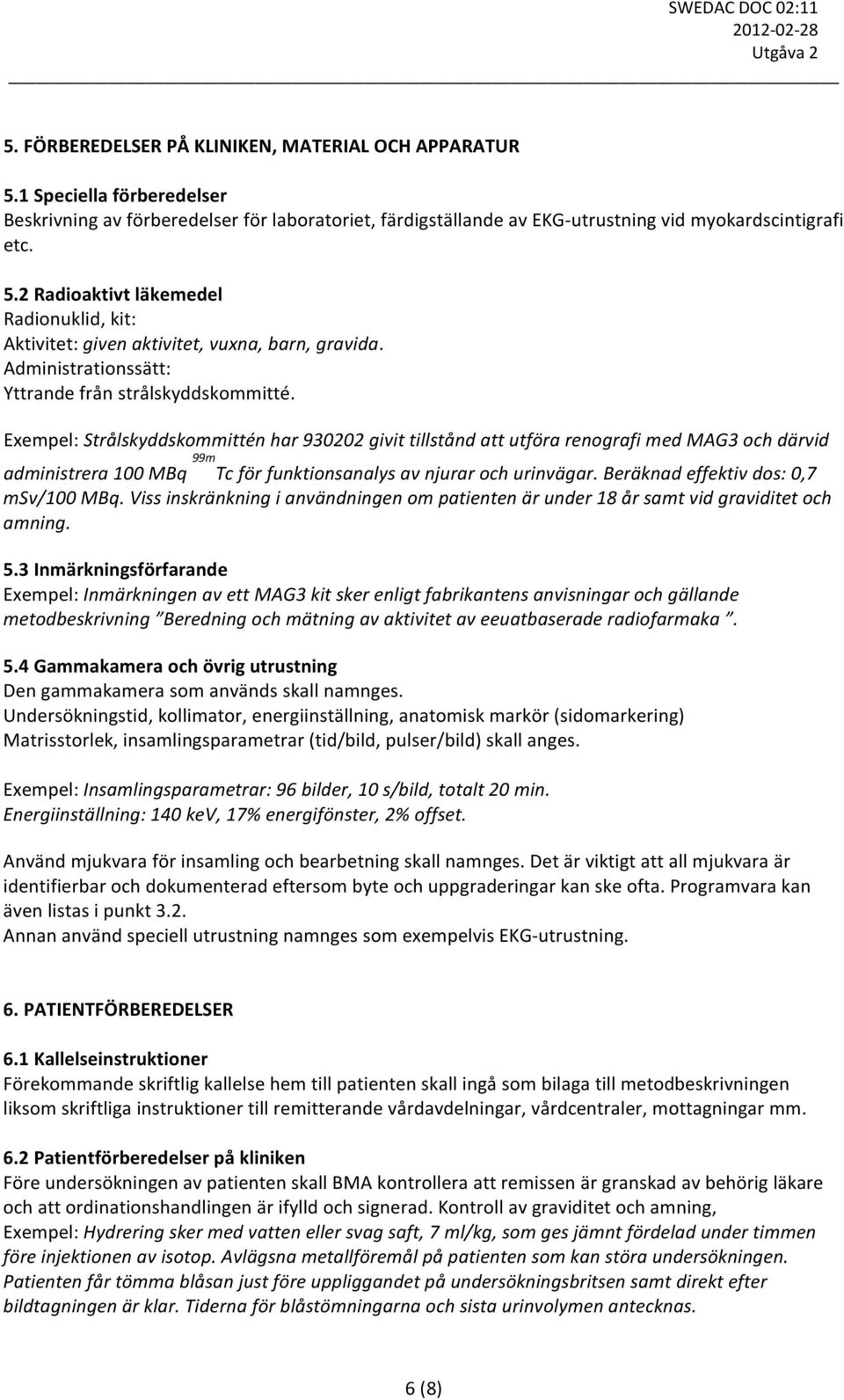 Exempel: Strålskyddskommittén har 930202 givit tillstånd att utföra renografi med MAG3 och därvid administrera 100 MBq 99m Tc för funktionsanalys av njurar och urinvägar.