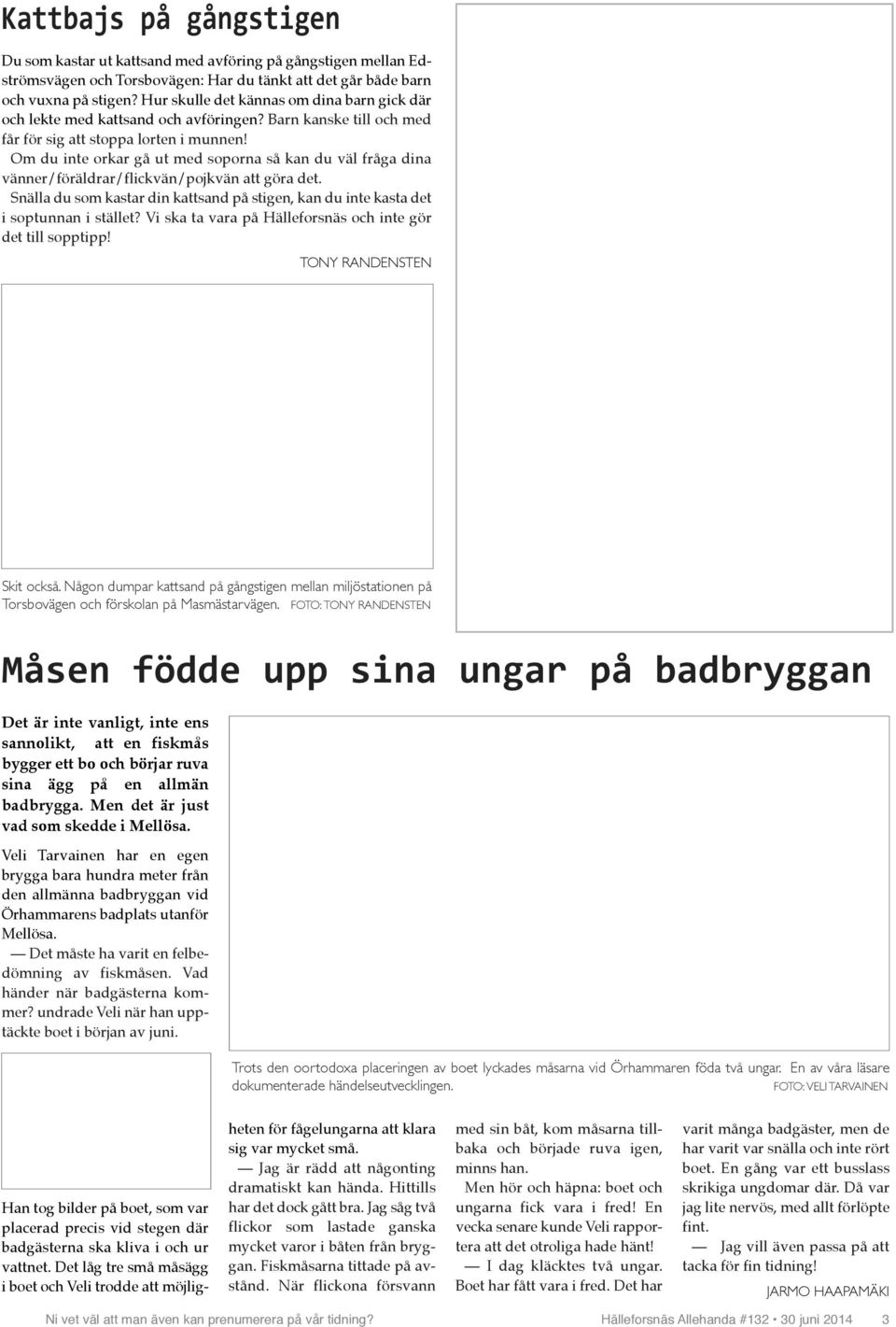 Om du inte orkar gå ut med soporna så kan du väl fråga dina vänner/föräldrar/flickvän/pojkvän att göra det. Snälla du som kastar din kattsand på stigen, kan du inte kasta det i soptunnan i stället?