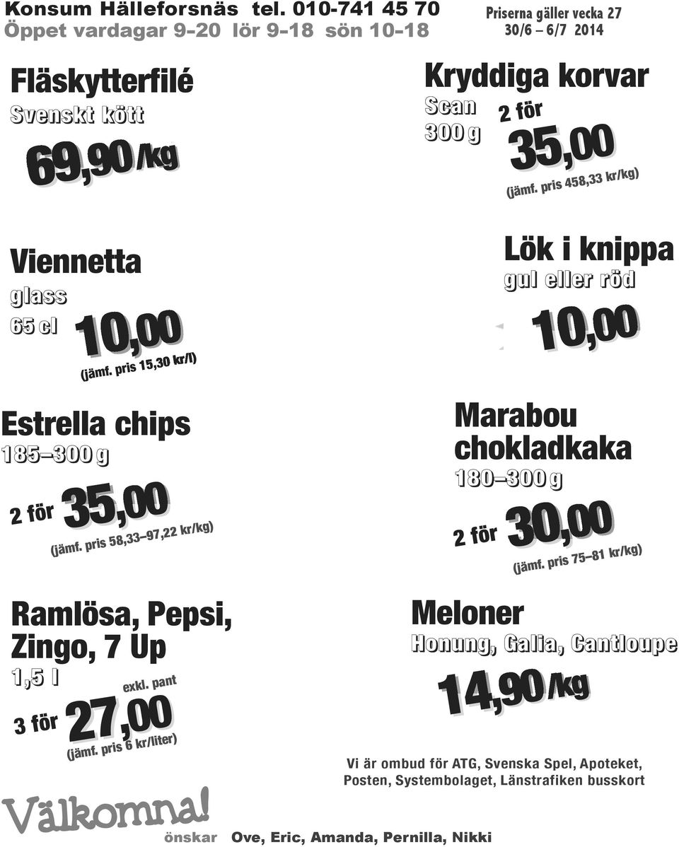 (jämf. pris 458,33 kr/kg) Viennetta glass 65 cl Estrella chips 185 300 g 2 för Ramlösa, Pepsi, Zingo, 7 Up 1,5 l 3 för 10 10,00 (jämf. pris 15,30 kr/l) 35,00 (jämf.